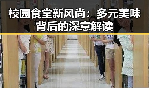 校园食堂新风尚：多元美味背后的深意解读