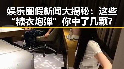 娱乐圈假新闻大揭秘：这些“糖衣炮弹”你中了几颗？