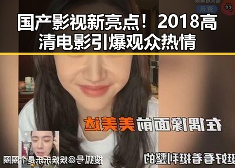 国产影视新亮点！2018高清电影引爆观众热情